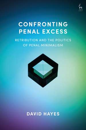 Confronting Penal Excess: Retribution and the Politics of Penal Minimalism de Dr David Hayes