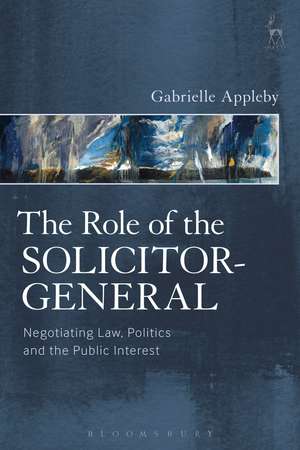 The Role of the Solicitor-General: Negotiating Law, Politics and the Public Interest de Dr Gabrielle Appleby