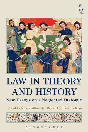 Law in Theory and History: New Essays on a Neglected Dialogue de Dr Maksymilian Del Mar