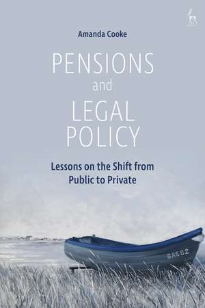 Pensions and Legal Policy: Lessons on the Shift from Public to Private de Amanda Cooke