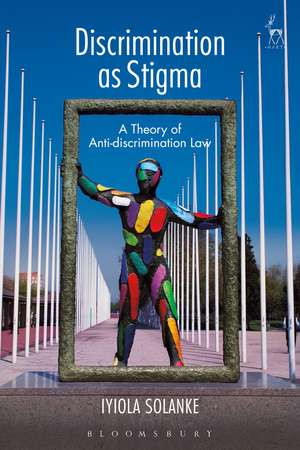 Discrimination as Stigma: A Theory of Anti-discrimination Law de Iyiola Solanke