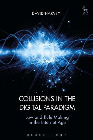 Collisions in the Digital Paradigm: Law and Rule Making in the Internet Age de David John Harvey