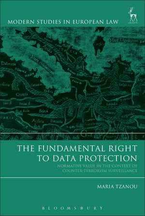 The Fundamental Right to Data Protection: Normative Value in the Context of Counter-Terrorism Surveillance de Maria Tzanou