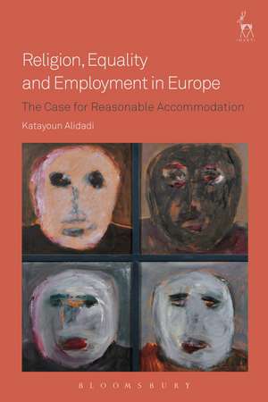 Religion, Equality and Employment in Europe: The Case for Reasonable Accommodation de Dr Katayoun Alidadi