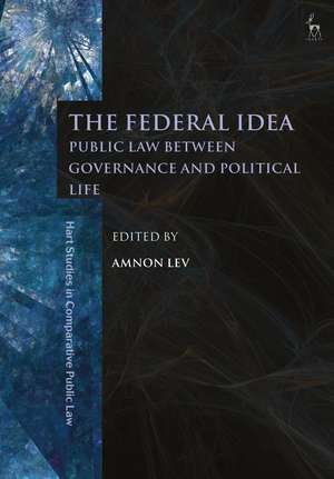 The Federal Idea: Public Law Between Governance and Political Life de Dr Amnon Lev