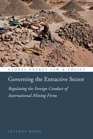 Governing the Extractive Sector: Regulating the Foreign Conduct of International Mining Firms de Jeffrey Bone