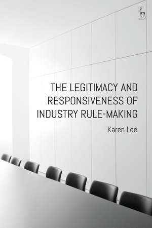 The Legitimacy and Responsiveness of Industry Rule-making de Dr Karen Lee