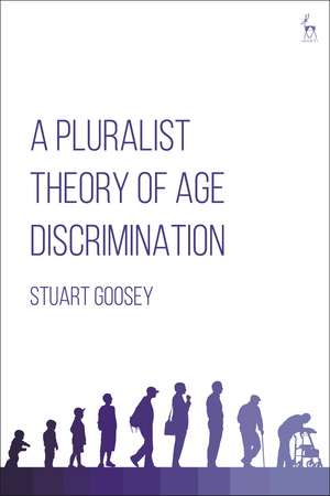 A Pluralist Theory of Age Discrimination de Dr Stuart Goosey