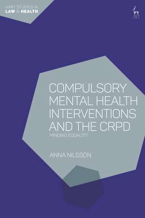 Compulsory Mental Health Interventions and the CRPD: Minding Equality de Anna Nilsson