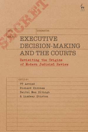 Executive Decision-Making and the Courts: Revisiting the Origins of Modern Judicial Review de TT Arvind