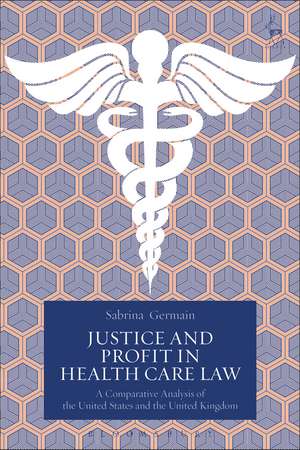 Justice and Profit in Health Care Law: A Comparative Analysis of the United States and the United Kingdom de Dr Sabrina Germain