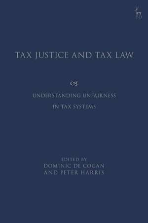 Tax Justice and Tax Law: Understanding Unfairness in Tax Systems de Dominic de Cogan