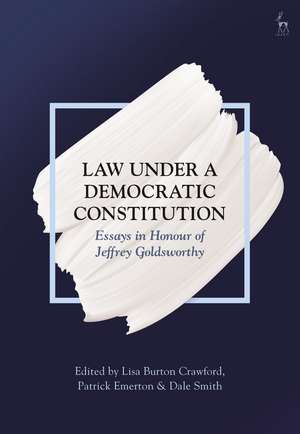 Law Under a Democratic Constitution: Essays in Honour of Jeffrey Goldsworthy de Dr Lisa Burton Crawford