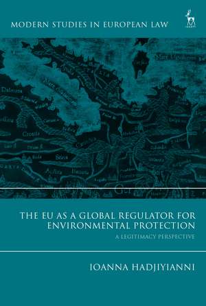 The EU as a Global Regulator for Environmental Protection: A Legitimacy Perspective de Ioanna Hadjiyianni