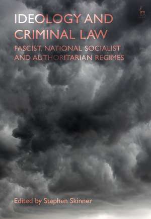 Ideology and Criminal Law: Fascist, National Socialist and Authoritarian Regimes de Dr Stephen Skinner