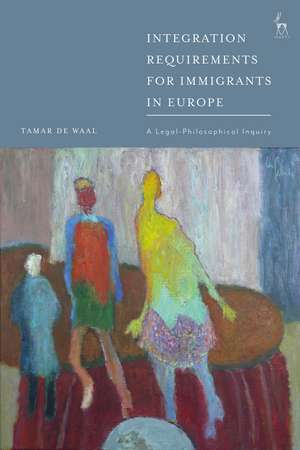 Integration Requirements for Immigrants in Europe: A Legal-Philosophical Inquiry de Tamar de Waal