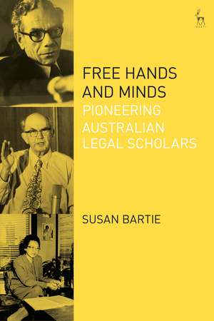 Free Hands and Minds: Pioneering Australian Legal Scholars de Dr Susan Bartie