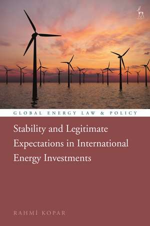 Stability and Legitimate Expectations in International Energy Investments de Rahmi Kopar