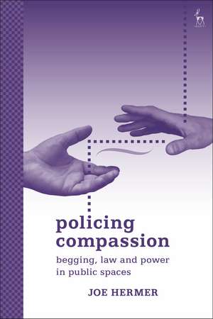 Policing Compassion: Begging, Law and Power in Public Spaces de Professor Joe Hermer