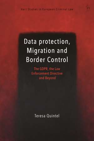 Data Protection, Migration and Border Control: The GDPR, the Law Enforcement Directive and Beyond de Teresa Quintel