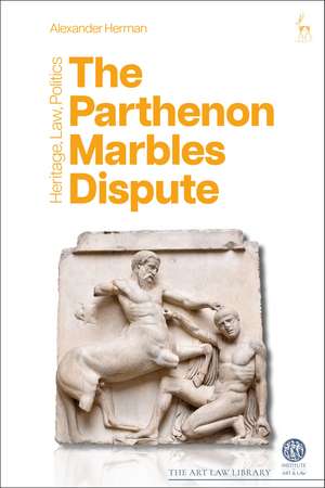 The Parthenon Marbles Dispute: Heritage, Law, Politics de Alexander Herman