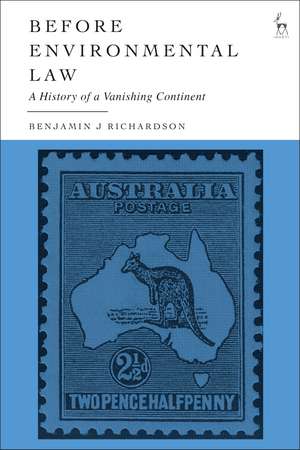 Before Environmental Law: A History of a Vanishing Continent de Benjamin J Richardson