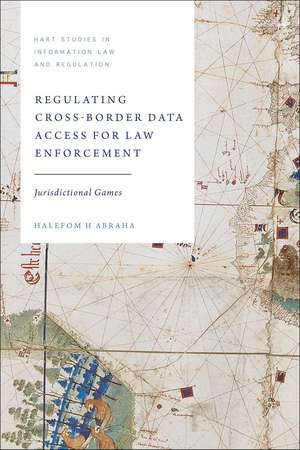 Regulating Cross-Border Data Access for Law Enforcement: Jurisdictional Games de Halefom H Abraha