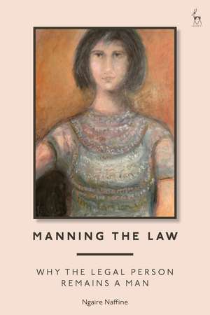 Manning the Law: Why the Legal Person Remains a Man de Ngaire Naffine