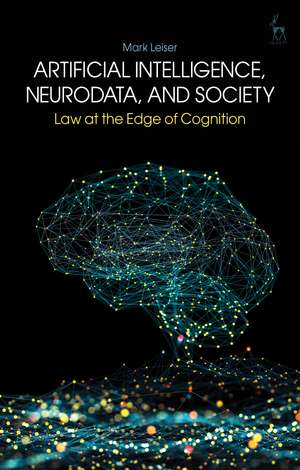 Artificial Intelligence, NeuroData, and Society: Law at the Edge of Cognition de Mark Leiser