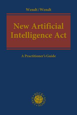 New Artificial Intelligence Act: A Practitioner's Guide de Professor Dr Domenik Henning Wendt