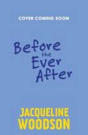 Before the Ever After de Jacqueline Woodson