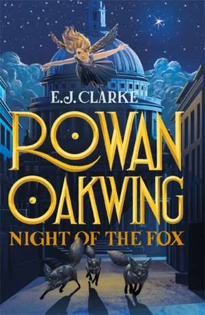 Rowan Oakwing: Night of the Fox de E. J. Clarke