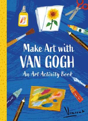 Make Art with Van Gogh: A Creative Activity Book de The van Gogh Museum