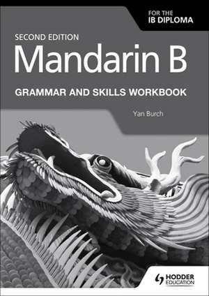 Mandarin B for the IB Diploma Grammar and Skills Workbook de Yan Burch