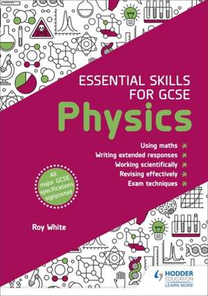 Essential Skills for GCSE Physics de Roy White