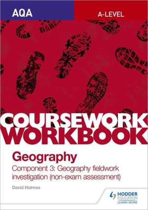 AQA A-level Geography Coursework Workbook: Component 3: Geography fieldwork investigation (non-exam assessment) de David Holmes