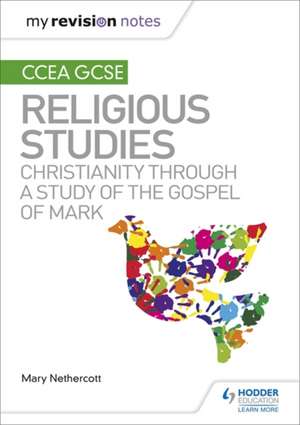 My Revision Notes CCEA GCSE Religious Studies: Christianity through a Study of the Gospel of Mark de Mary Nethercott