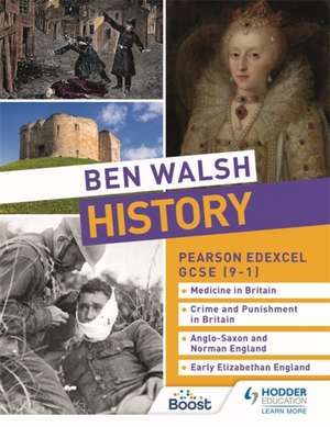 Ben Walsh History: Pearson Edexcel GCSE (9-1): Medicine in Britain, Crime and Punishment in Britain, Anglo-Saxon and Norman England and Early Elizabethan England de Ben Walsh