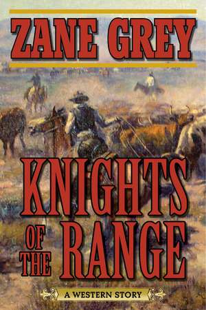 Knights of the Range: A Western Story de Zane Grey