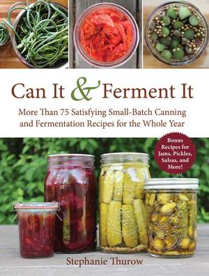 Can It & Ferment It: More Than 75 Satisfying Small-Batch Canning and Fermentation Recipes for the Whole Year de Stephanie Thurow