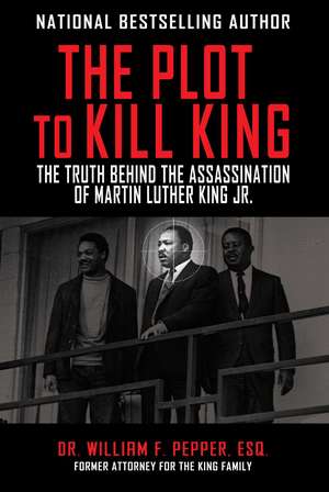 The Plot to Kill King: The Truth Behind the Assassination of Martin Luther King Jr. de William F. Pepper, Esq.