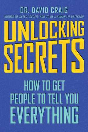 Unlocking Secrets: How to Get People to Tell You Everything de David Craig