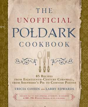 The Unofficial Poldark Cookbook: 85 Recipes from Eighteenth-Century Cornwall, from Shepherd's Pie to Cornish Pasties de Tricia Cohen