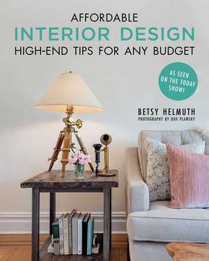 Affordable Interior Design: High-End Tips for Any Budget de Betsy Helmuth