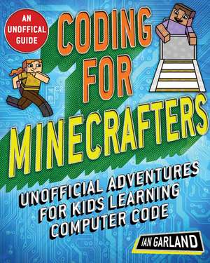 Coding for Minecrafters: Unofficial Adventures for Kids Learning Computer Code de Ian Garland