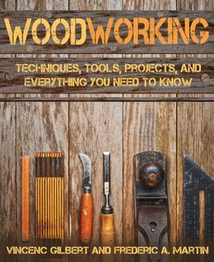 Woodworking: Techniques, Tools, Projects, and Everything You Need to Know de Vicenç Gilbert