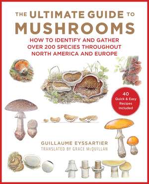 The Ultimate Guide to Mushrooms: How to Identify and Gather Over 200 Species Throughout North America and Europe de Guillaume Eyssartier