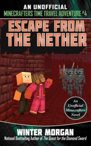 Escape from the Nether: An Unofficial Minecrafters Time Travel Adventure, Book 4 de Winter Morgan