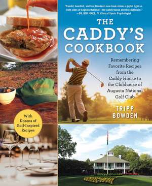 The Caddy's Cookbook: Remembering Favorite Recipes from the Caddy House to the Clubhouse of Augusta National Golf Club de Tripp Bowden