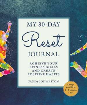 My 30-Day Reset Journal: Achieve Your Fitness Goals and Create Positive Habits de Sandy Joy Weston